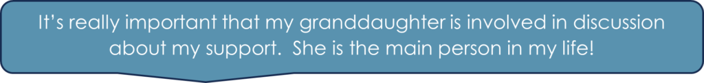 It\&#039;s really important that my granddaughter is involved in discussion about my support. She is the main person in my life!