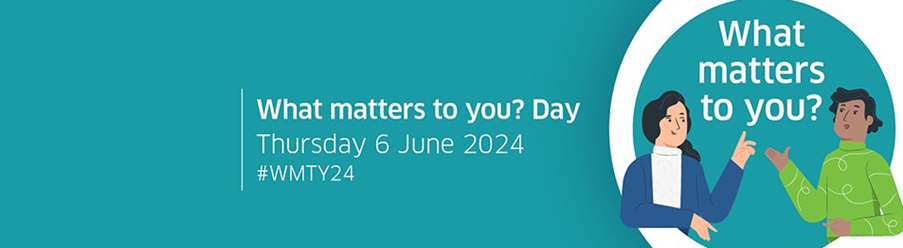 What Matters to You Day - Thursday 6 June 2024